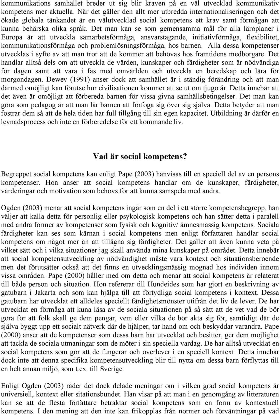 Det man kan se som gemensamma mål för alla läroplaner i Europa är att utveckla samarbetsförmåga, ansvarstagande, initiativförmåga, flexibilitet, kommunikationsförmåga och problemlösningsförmåga, hos