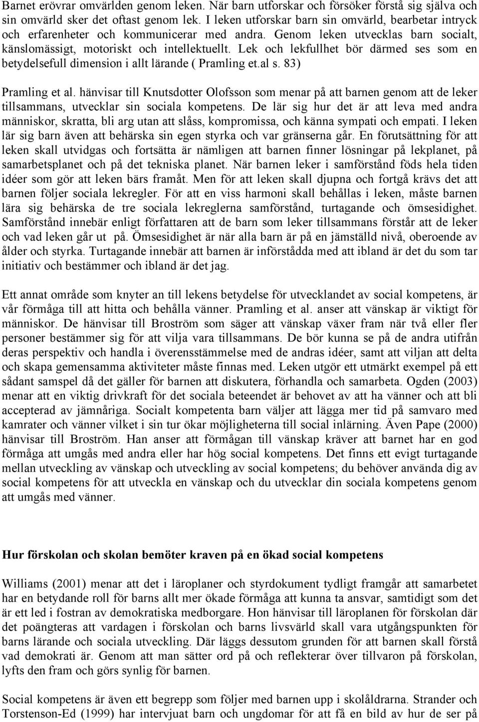 Lek och lekfullhet bör därmed ses som en betydelsefull dimension i allt lärande ( Pramling et.al s. 83) Pramling et al.