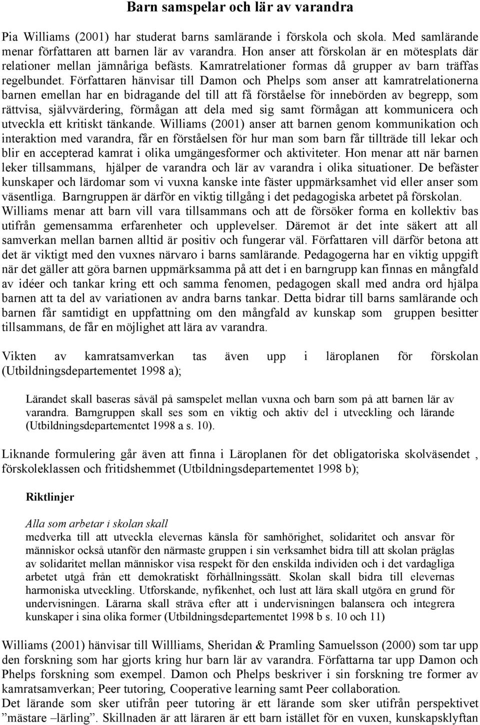 Författaren hänvisar till Damon och Phelps som anser att kamratrelationerna barnen emellan har en bidragande del till att få förståelse för innebörden av begrepp, som rättvisa, självvärdering,