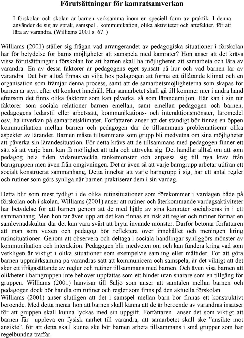 ) Williams (2001) ställer sig frågan vad arrangerandet av pedagogiska situationer i förskolan har för betydelse för barns möjligheter att samspela med kamrater?