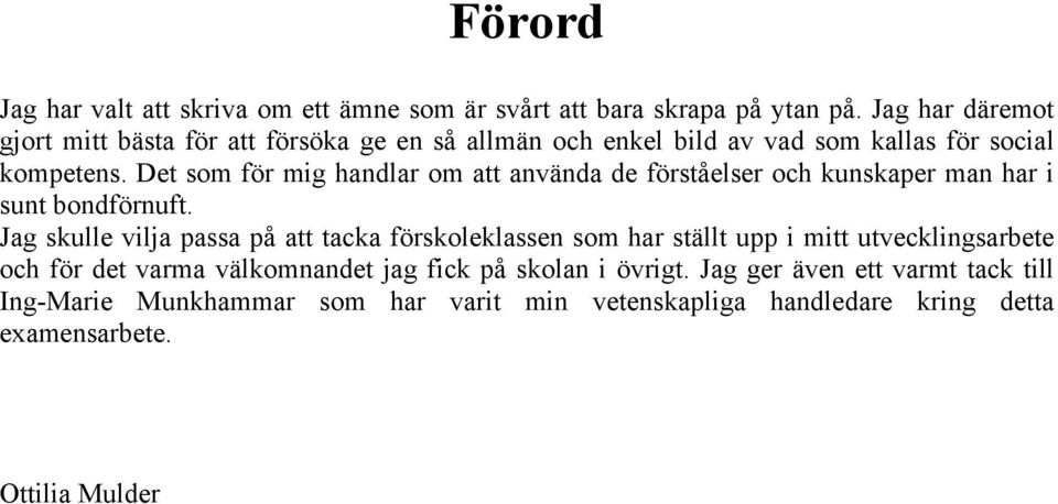 Det som för mig handlar om att använda de förståelser och kunskaper man har i sunt bondförnuft.