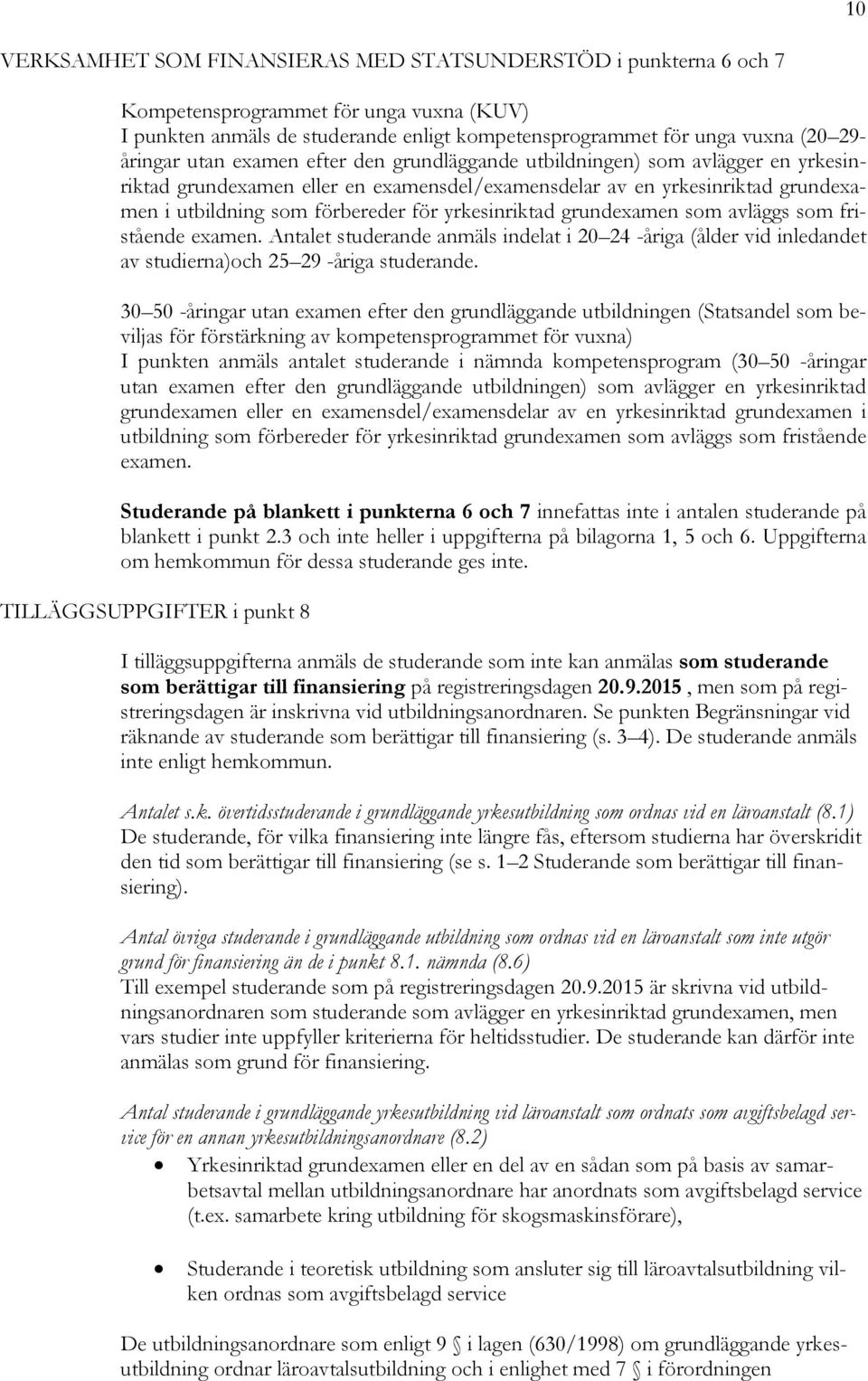 yrkesinriktad grundexamen som avläggs som fristående examen. Antalet studerande anmäls indelat i 20 24 -åriga (ålder vid inledandet av studierna)och 25 29 -åriga studerande.