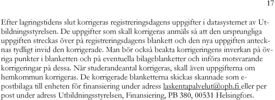 Man bör också beakta korrigeringens inverkan på övriga punkter i blanketten och på eventuella bilageblanketter och införa motsvarande korrigeringar på dessa.