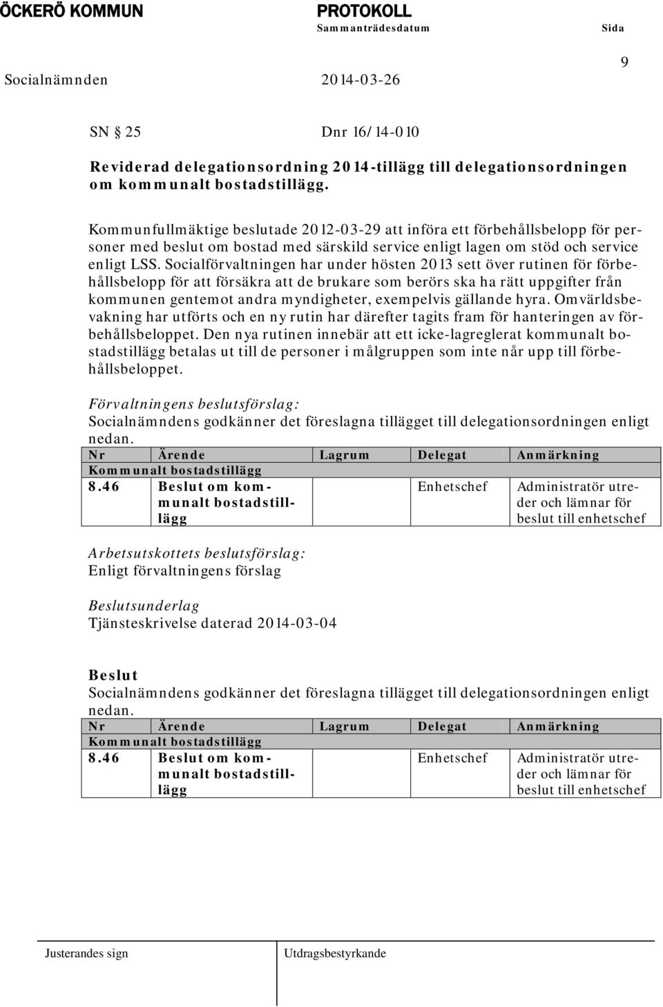 Socialförvaltningen har under hösten 2013 sett över rutinen för förbehållsbelopp för att försäkra att de brukare som berörs ska ha rätt uppgifter från kommunen gentemot andra myndigheter, exempelvis