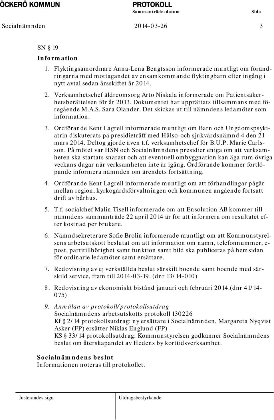 14. 2. Verksamhetschef äldreomsorg Arto Niskala informerade om Patientsäkerhetsberättelsen för år 2013. Dokumentet har upprättats tillsammans med föregående M.A.S. Sara Olander.