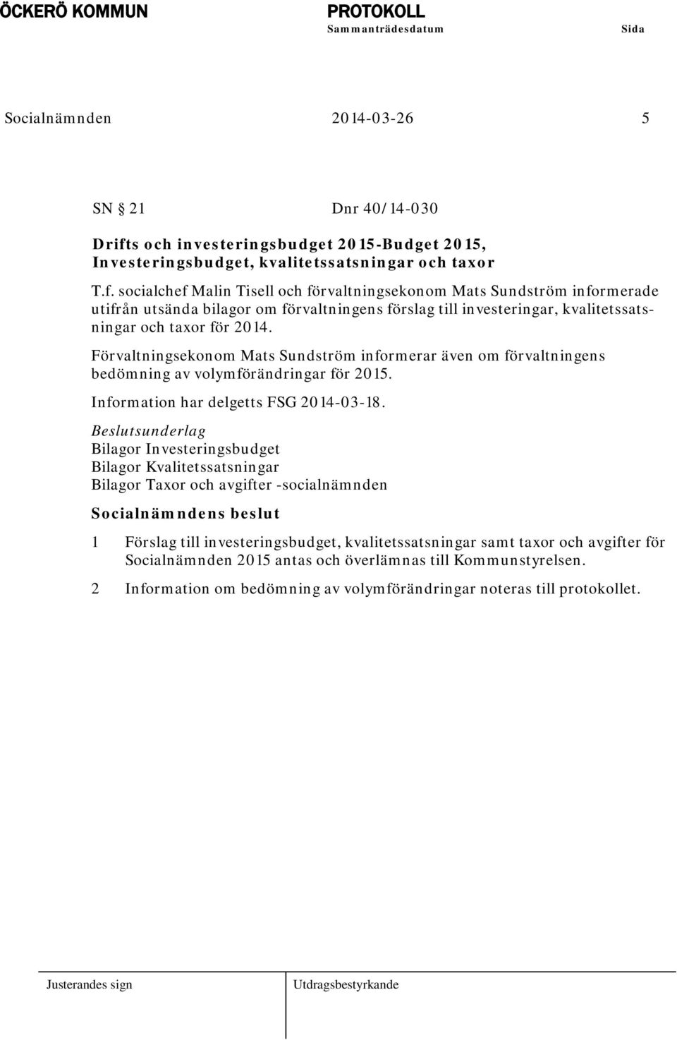 socialchef Malin Tisell och förvaltningsekonom Mats Sundström informerade utifrån utsända bilagor om förvaltningens förslag till investeringar, kvalitetssatsningar och taxor för 2014.