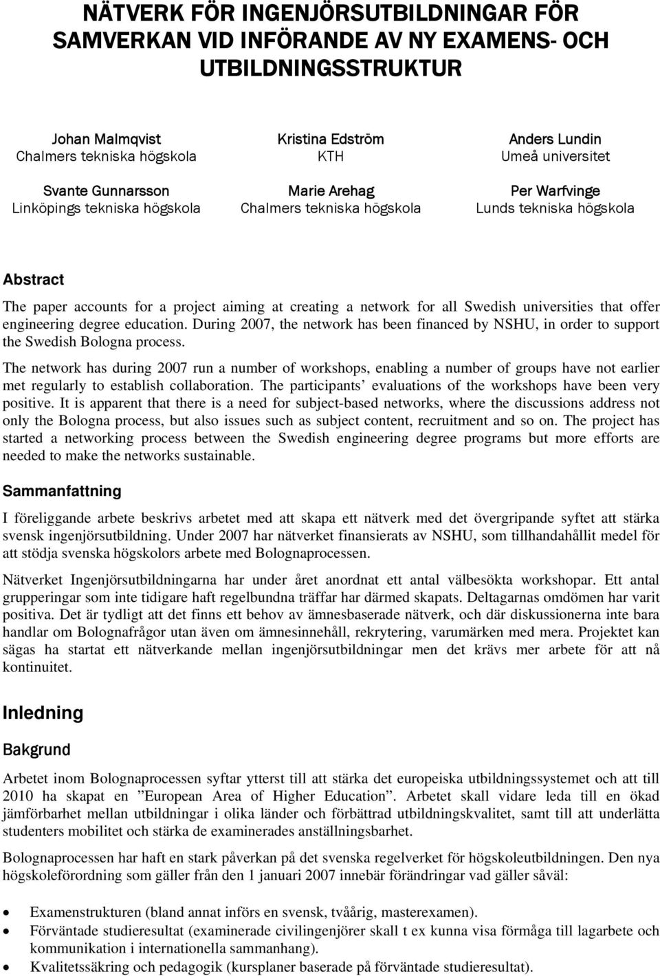 Swedish universities that offer engineering degree education. During 2007, the network has been financed by NSHU, in order to support the Swedish Bologna process.