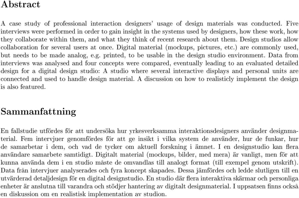 Design studios allow collaboration for several users at once. Digital material (mockups, pictures, etc.) are commonly used, but needs to be made analog, e.g. printed, to be usable in the design studio environment.