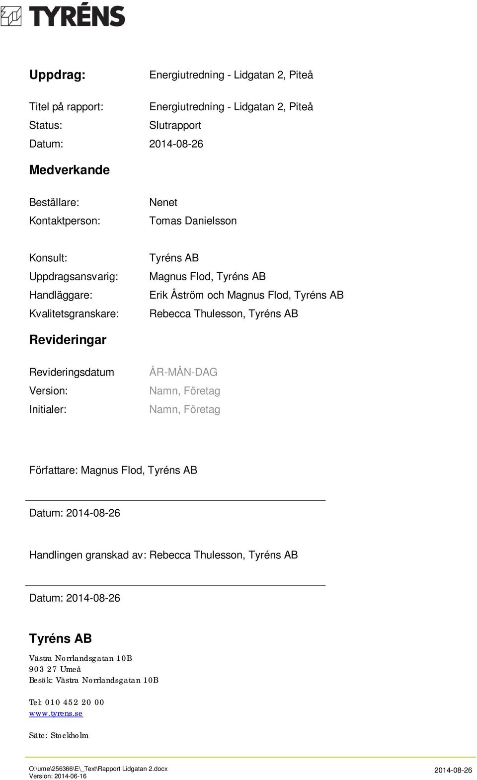 Version: Initialer: ÅR-MÅN-DAG Namn, Företag Namn, Företag Författare: Magnus Flod, Tyréns AB Datum: 214-8-26 Handlingen granskad av: Rebecca Thulesson, Tyréns AB Datum: 214-8-26 Tyréns AB