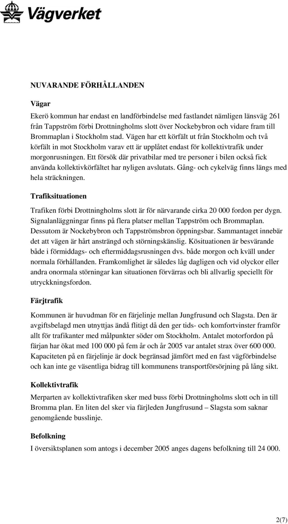 Ett försök där privatbilar med tre personer i bilen också fick använda kollektivkörfältet har nyligen avslutats. Gång- och cykelväg finns längs med hela sträckningen.