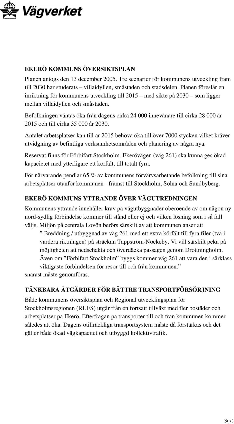 Befolkningen väntas öka från dagens cirka 24 000 innevånare till cirka 28 000 år 2015 och till cirka 35 000 år 2030.