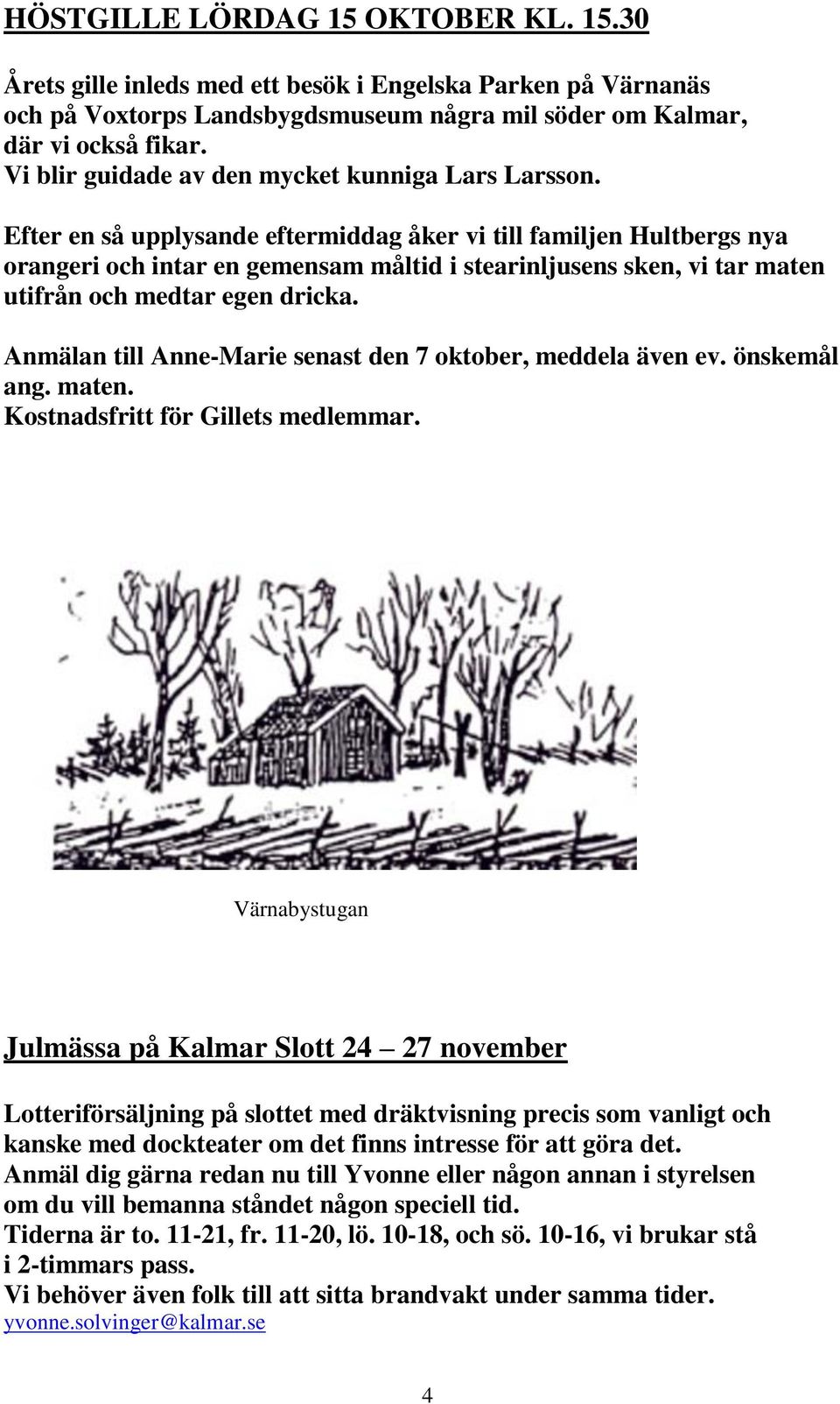 Efter en så upplysande eftermiddag åker vi till familjen Hultbergs nya orangeri och intar en gemensam måltid i stearinljusens sken, vi tar maten utifrån och medtar egen dricka.