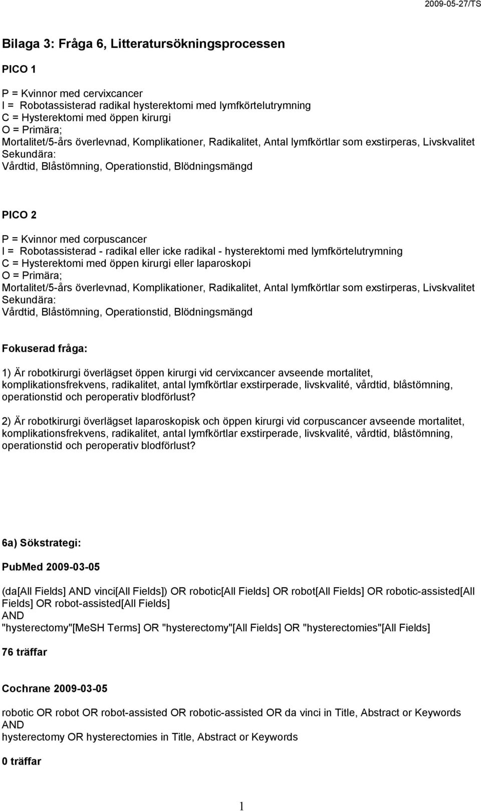 corpuscancer I = Robotassisterad - radikal eller icke radikal - hysterektomi med lymfkörtelutrymning C = Hysterektomi med öppen kirurgi eller laparoskopi O = Primära; Mortalitet/5-års överlevnad,