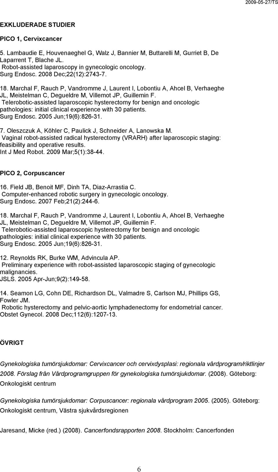 Telerobotic-assisted laparoscopic hysterectomy for benign and oncologic pathologies: initial clinical experience with 30 patients. Surg Endosc. 2005 Jun;19(6):826-31. 7.