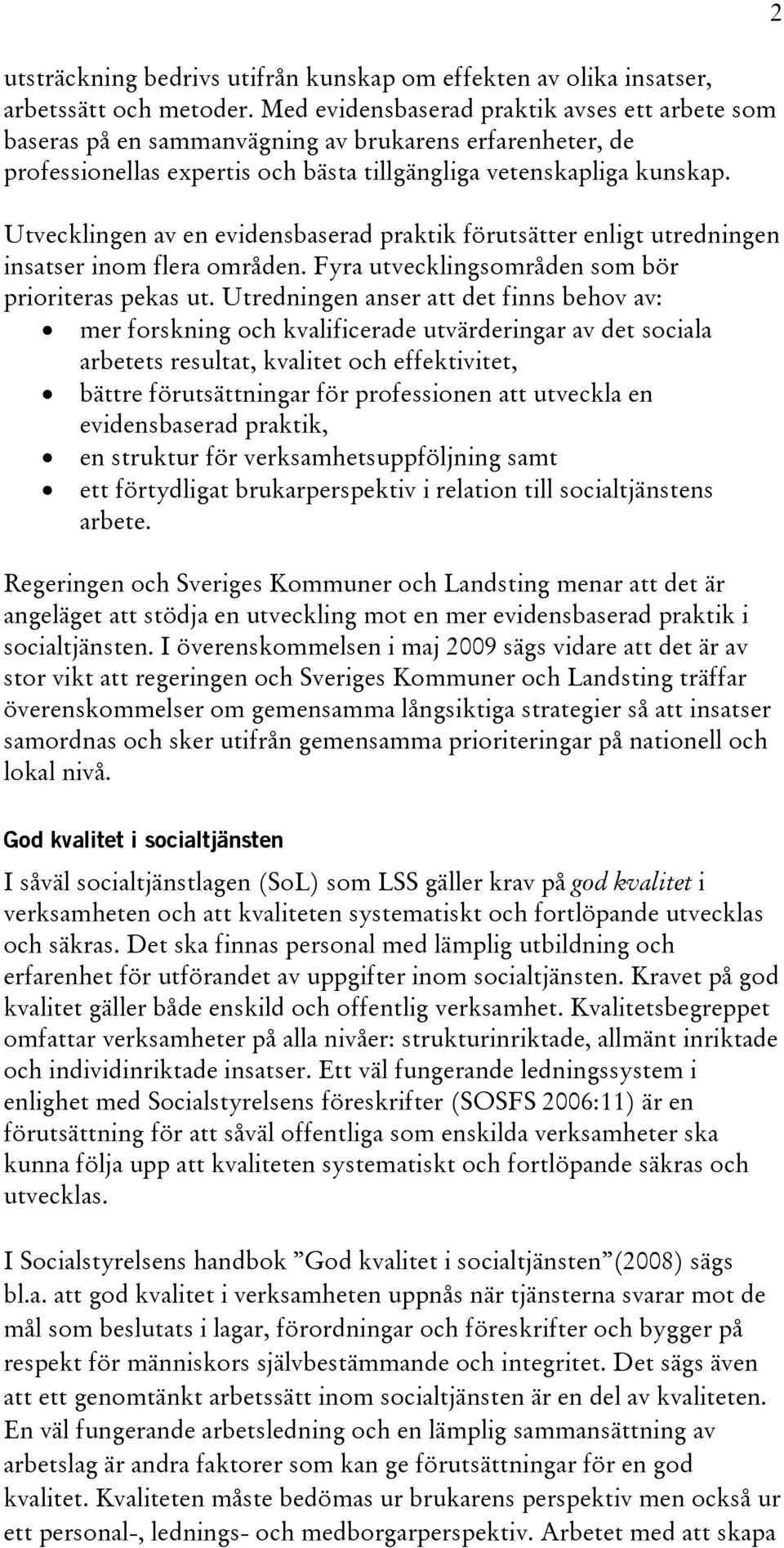 Utvecklingen av en evidensbaserad praktik förutsätter enligt utredningen insatser inom flera områden. Fyra utvecklingsområden som bör prioriteras pekas ut.