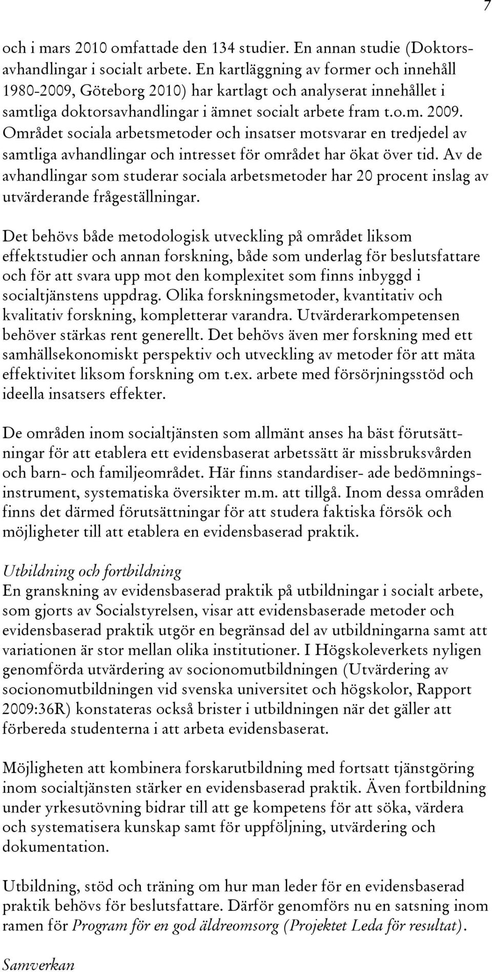 Området sociala arbetsmetoder och insatser motsvarar en tredjedel av samtliga avhandlingar och intresset för området har ökat över tid.