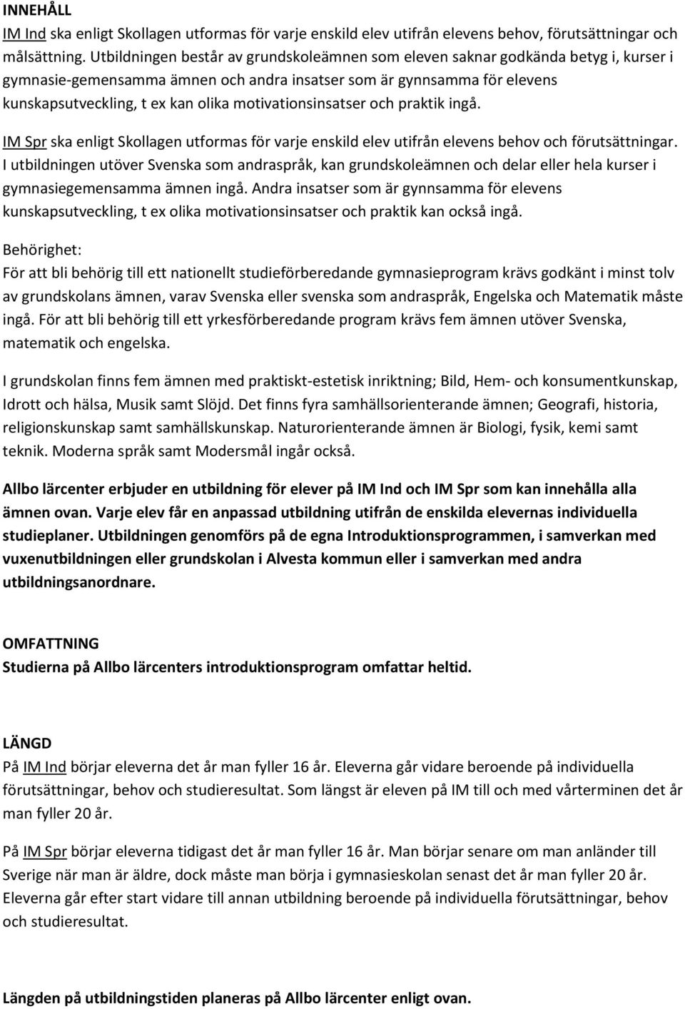 motivationsinsatser och praktik ingå. IM Spr ska enligt Skollagen utformas för varje enskild elev utifrån elevens behov och förutsättningar.