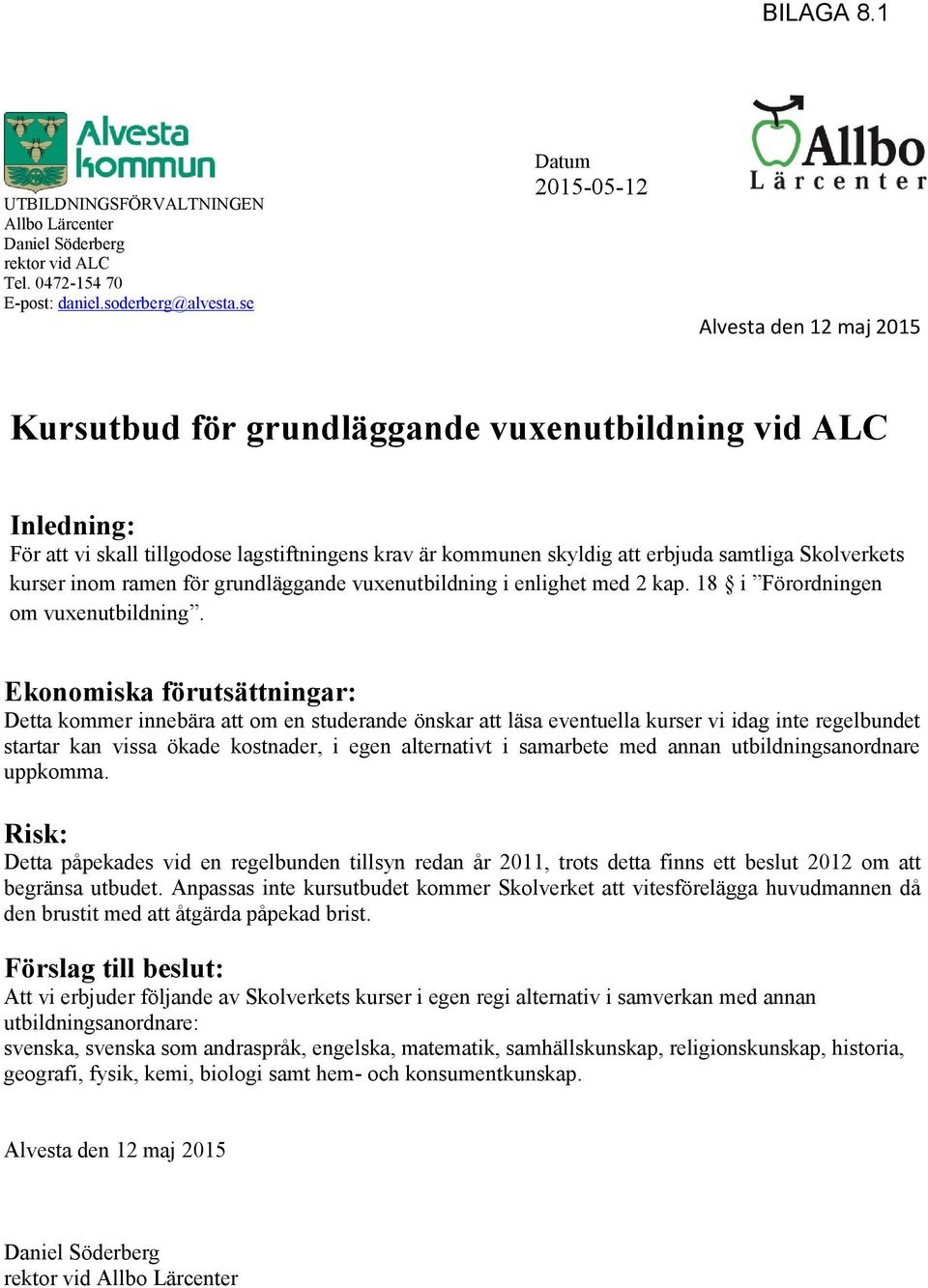 kurser inom ramen för grundläggande vuxenutbildning i enlighet med 2 kap. 18 i Förordningen om vuxenutbildning.