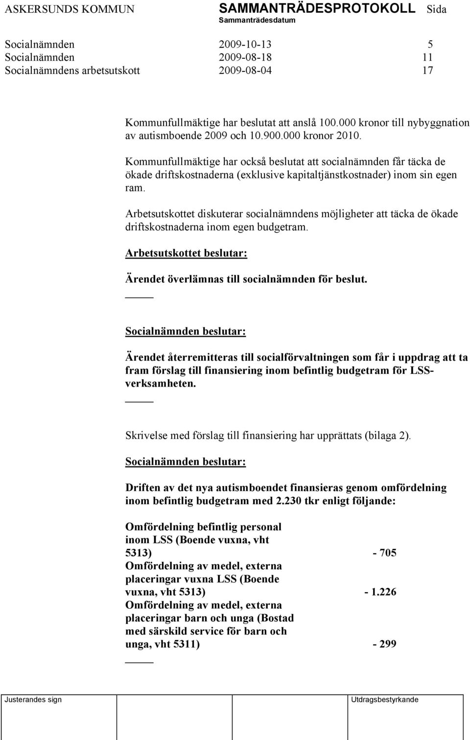 Arbetsutskottet diskuterar socialnämndens möjligheter att täcka de ökade driftskostnaderna inom egen budgetram. Arbetsutskottet beslutar: Ärendet överlämnas till socialnämnden för beslut.