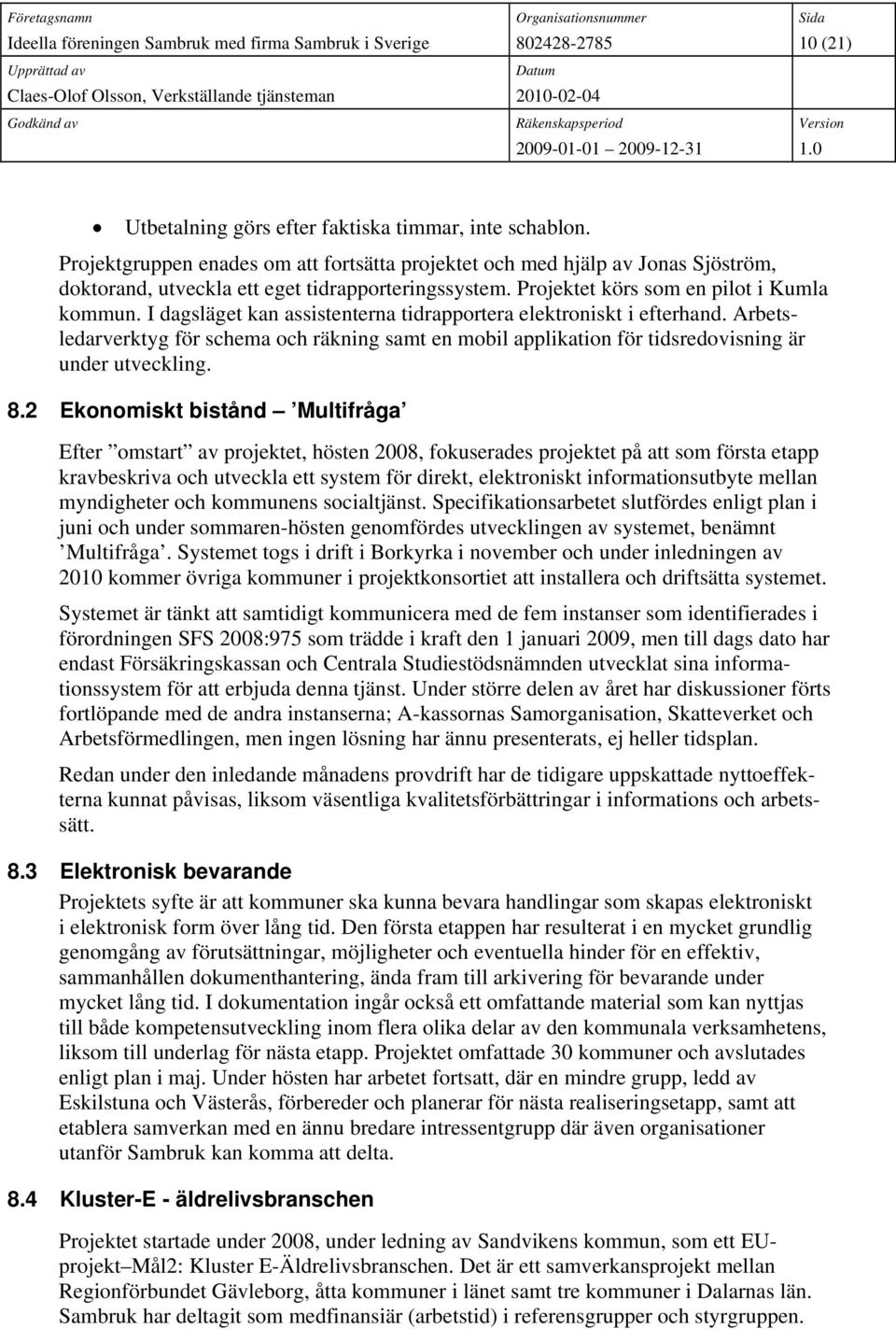 Arbetsledarverktyg för schema och räkning samt en mobil applikation för tidsredovisning är under utveckling. 8.