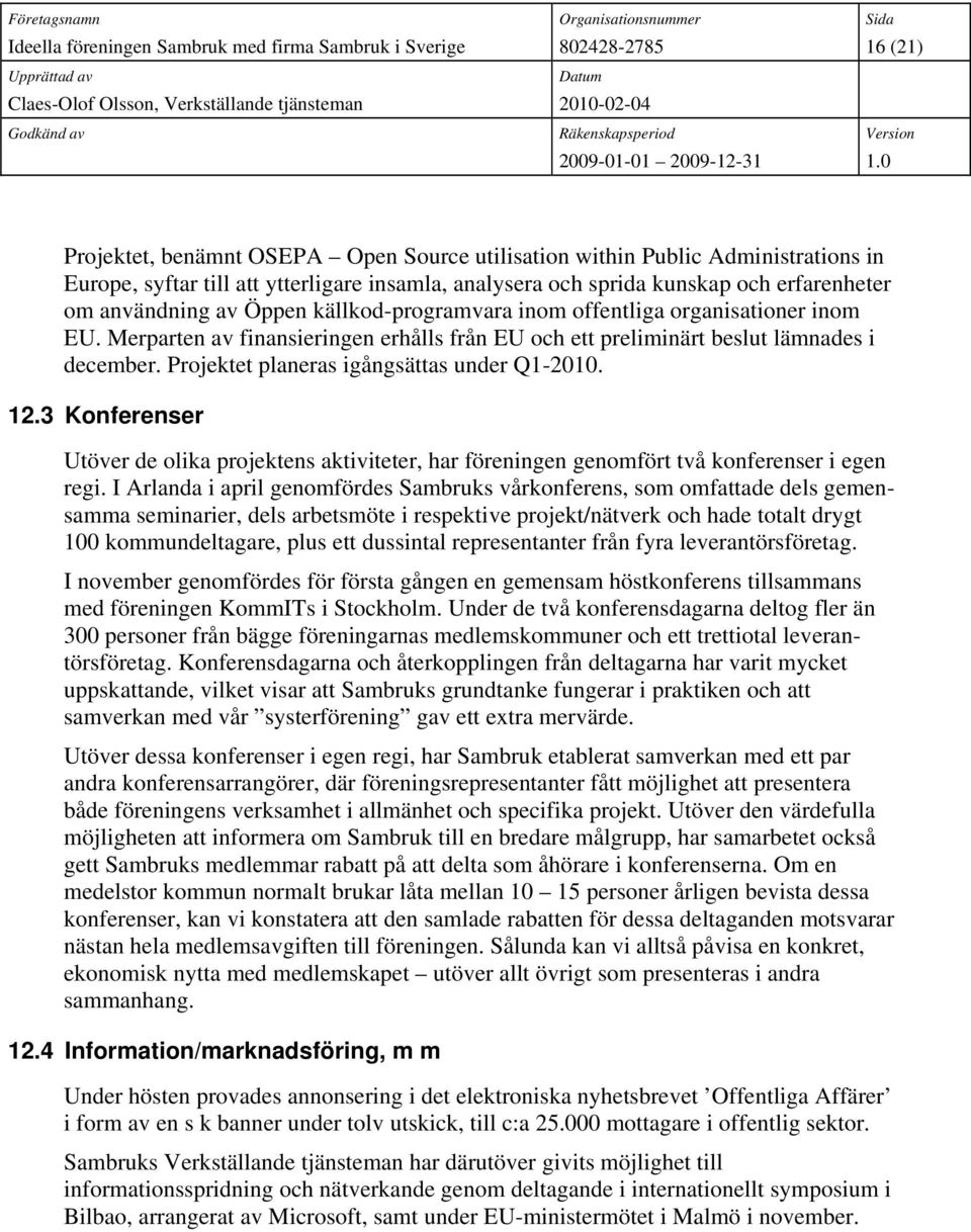 Projektet planeras igångsättas under Q1-2010. 12.3 Konferenser Utöver de olika projektens aktiviteter, har föreningen genomfört två konferenser i egen regi.