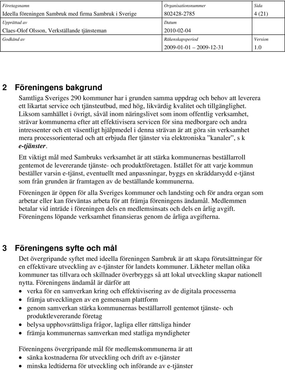 hjälpmedel i denna strävan är att göra sin verksamhet mera processorienterad och att erbjuda fler tjänster via elektroniska kanaler, s k e-tjänster.