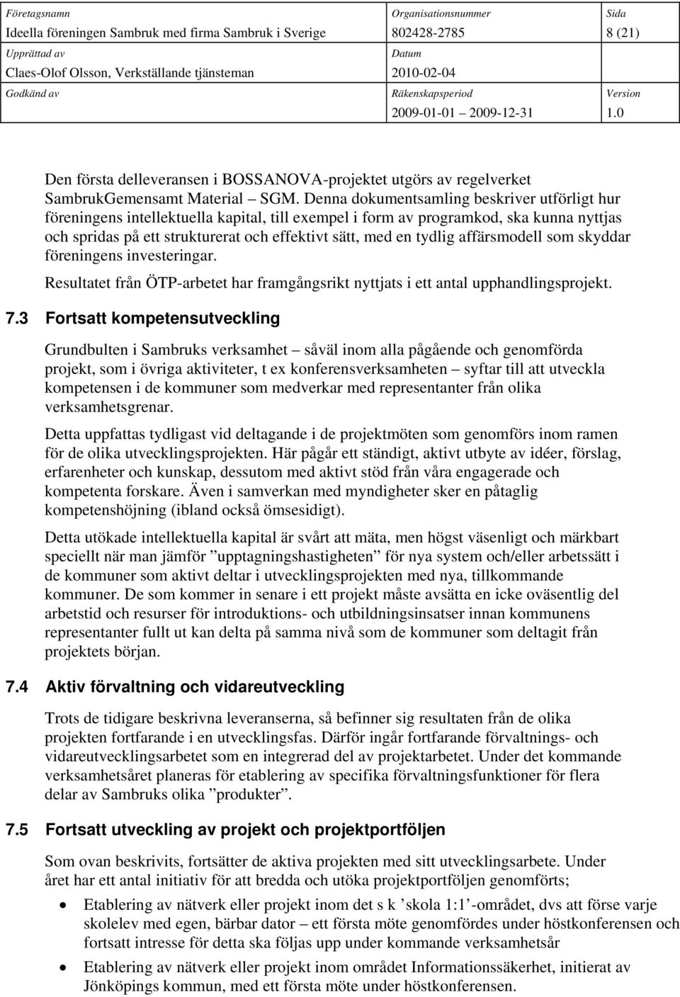 tydlig affärsmodell som skyddar föreningens investeringar. Resultatet från ÖTP-arbetet har framgångsrikt nyttjats i ett antal upphandlingsprojekt. 7.