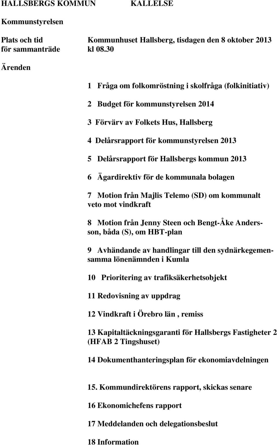 Hallsbergs kommun 2013 6 Ägardirektiv för de kommunala bolagen 7 Motion från Majlis Telemo (SD) om kommunalt veto mot vindkraft 8 Motion från Jenny Steen och Bengt-Åke Andersson, båda (S), om