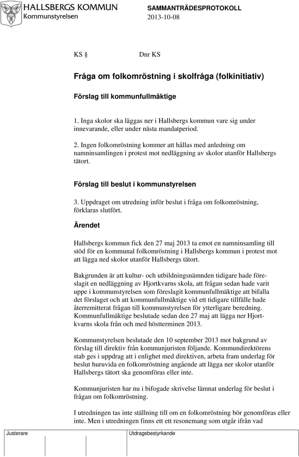 Ingen folkomröstning kommer att hållas med anledning om namninsamlingen i protest mot nedläggning av skolor utanför Hallsbergs tätort. Förslag till beslut i kommunstyrelsen 3.