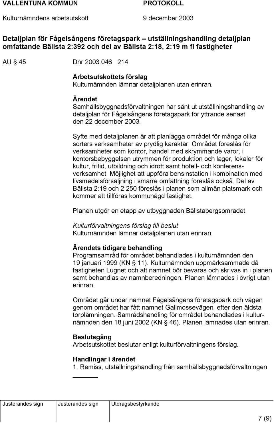 Samhällsbyggnadsförvaltningen har sänt ut utställningshandling av detaljplan för Fågelsångens företagspark för yttrande senast den 22 december 2003.