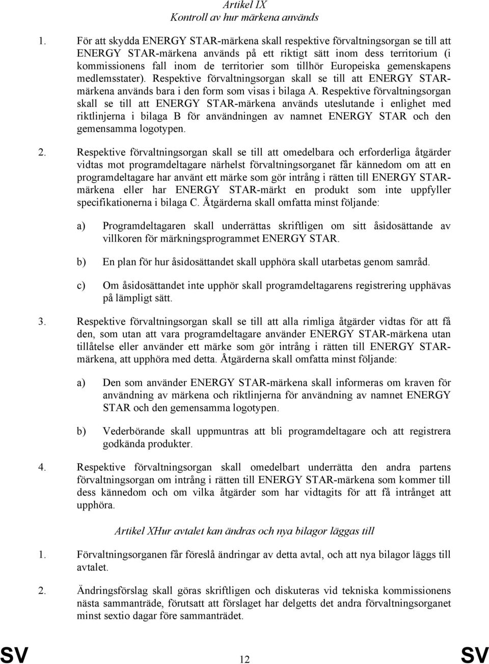 tillhör Europeiska gemenskapens medlemsstater). Respektive förvaltningsorgan skall se till att ENERGY STARmärkena används bara i den form som visas i bilaga A.