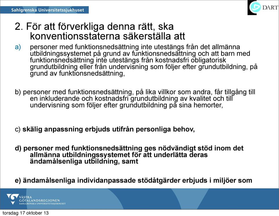 personer med funktionsnedsättning, på lika villkor som andra, får tillgång till en inkluderande och kostnadsfri grundutbildning av kvalitet och till undervisning som följer efter grundutbildning på