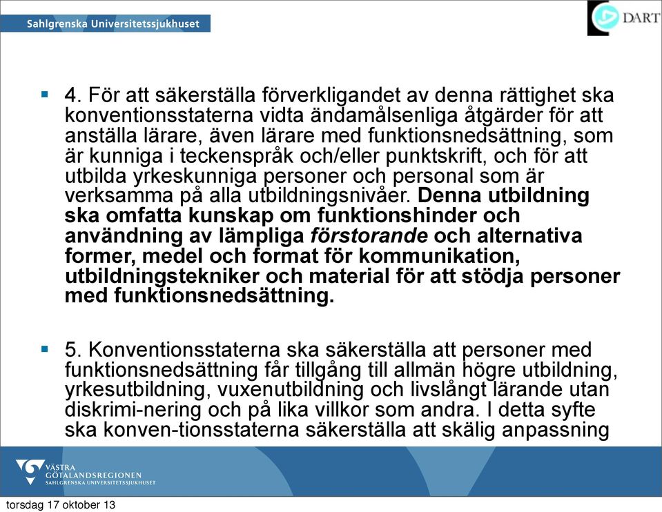 Denna utbildning ska omfatta kunskap om funktionshinder och användning av lämpliga förstorande och alternativa former, medel och format för kommunikation, utbildningstekniker och material för att