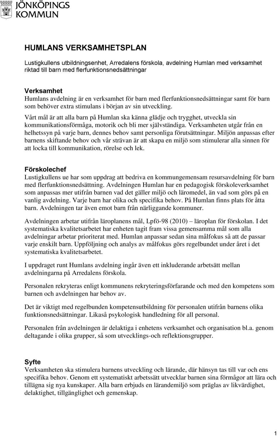 Vårt mål är att alla barn på Humlan ska känna glädje och trygghet, utveckla sin kommunikationsförmåga, motorik och bli mer självständiga.