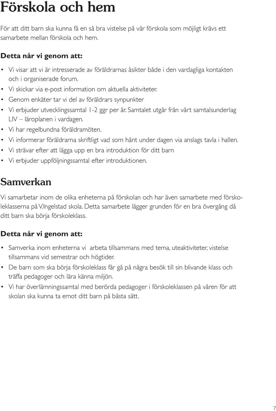 Samverkan Vi samarbetar inom de olika enheterna på förskolan och har även samarbete med förskoleklasserna på V.Ingelstad skola.