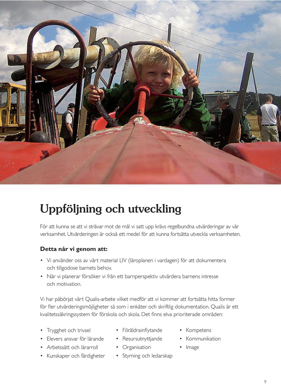 Utvärderingen är också ett medel för att kunna fortsätta utveckla verksamheten.