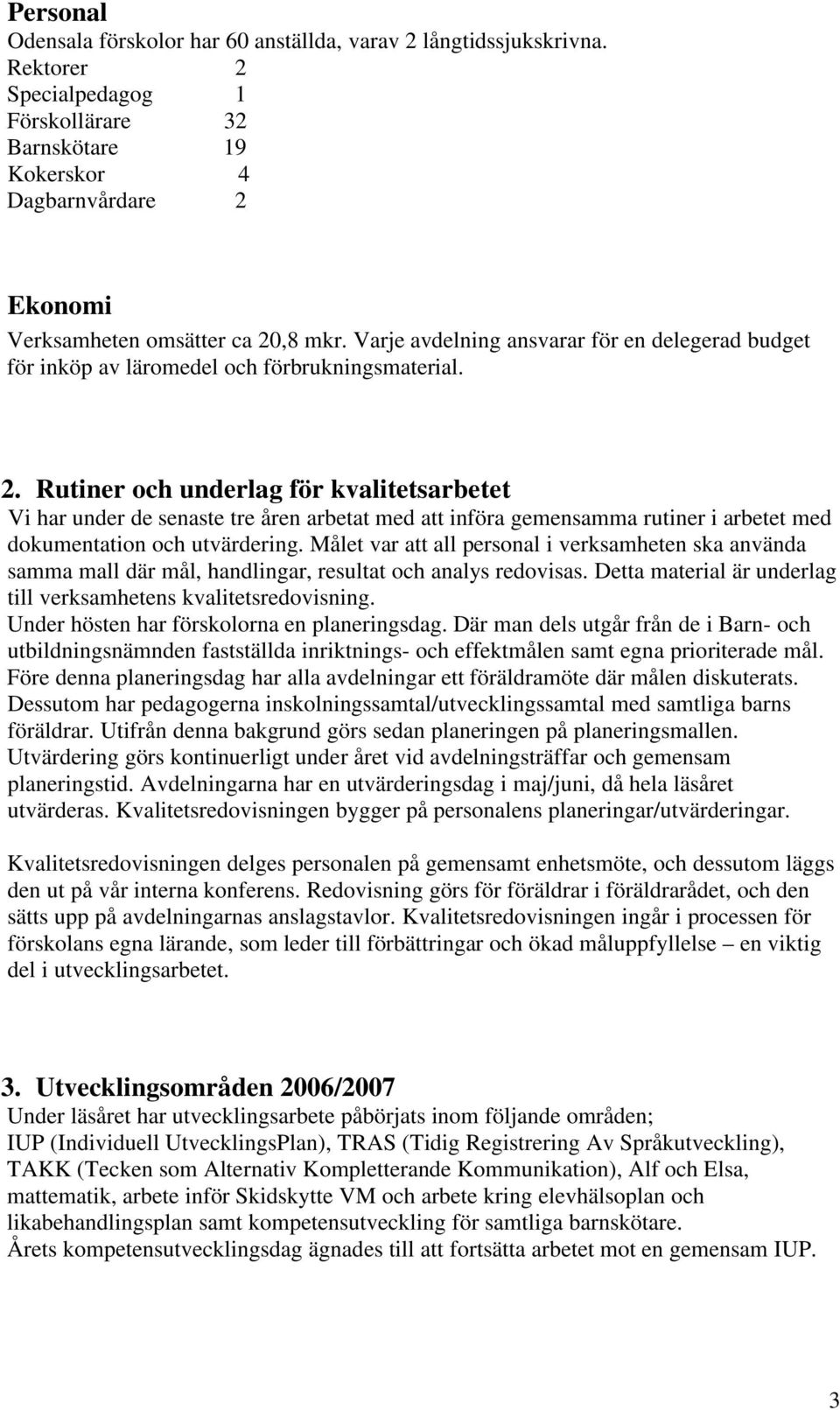 Varje avdelning ansvarar för en delegerad budget för inköp av läromedel och förbrukningsmaterial. 2.