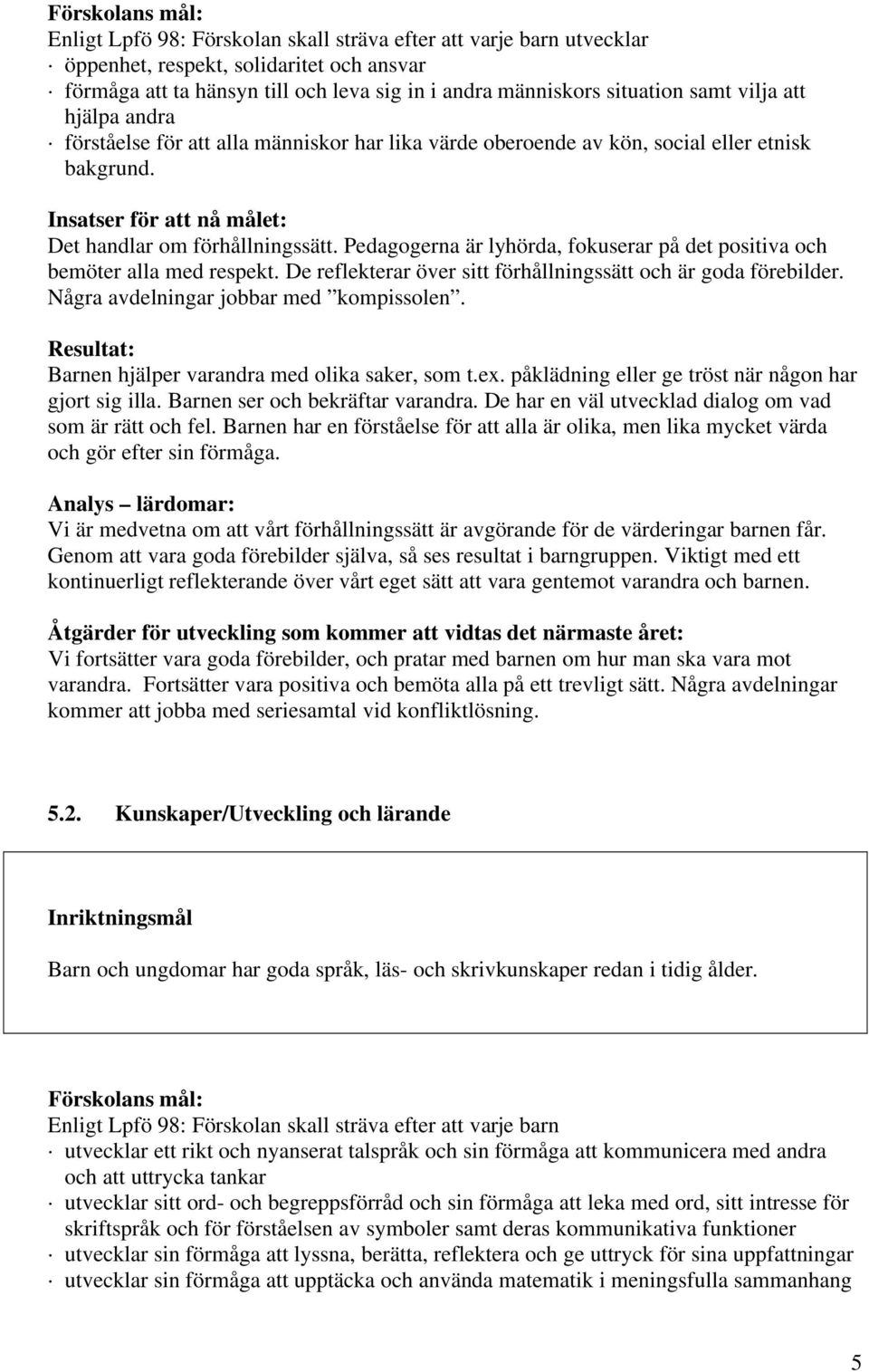 Pedagogerna är lyhörda, fokuserar på det positiva och bemöter alla med respekt. De reflekterar över sitt förhållningssätt och är goda förebilder. Några avdelningar jobbar med kompissolen.