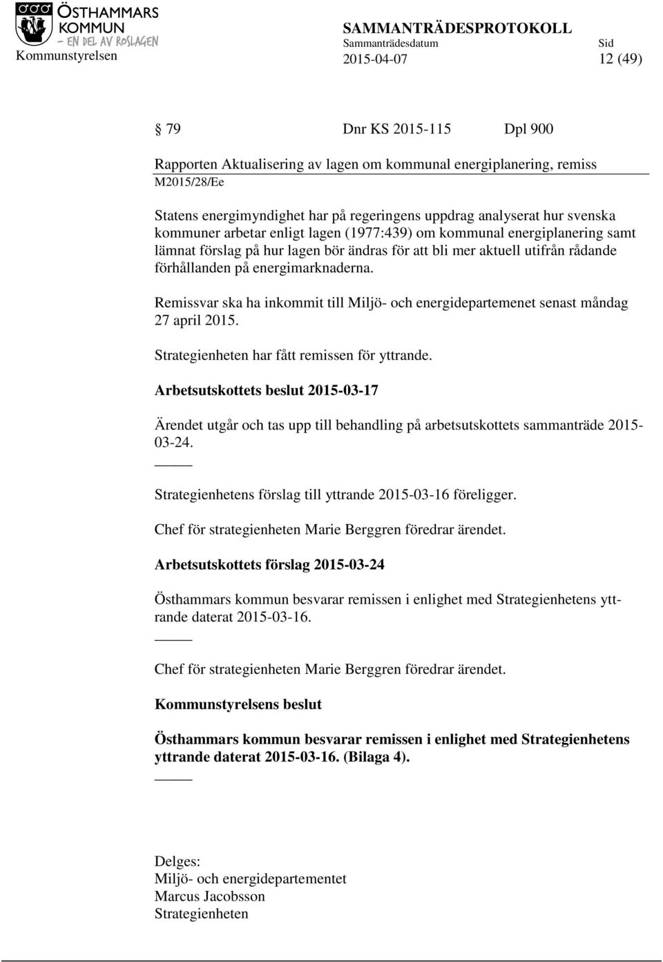 Remissvar ska ha inkommit till Miljö- och energidepartemenet senast måndag 27 april 2015. Strategienheten har fått remissen för yttrande.