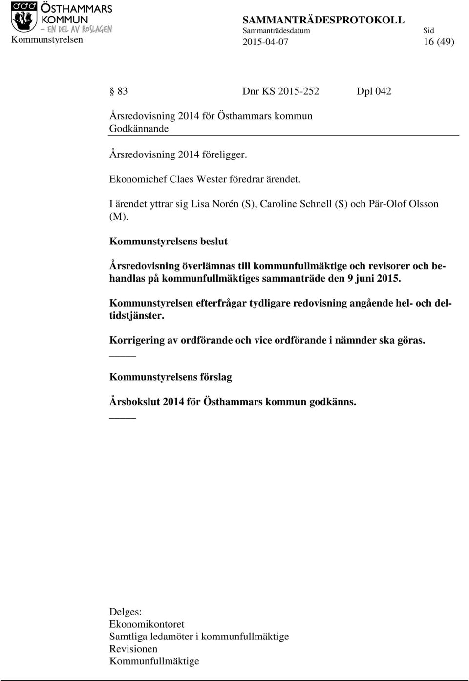 Årsredovisning överlämnas till kommunfullmäktige och revisorer och behandlas på kommunfullmäktiges sammanträde den 9 juni 2015.