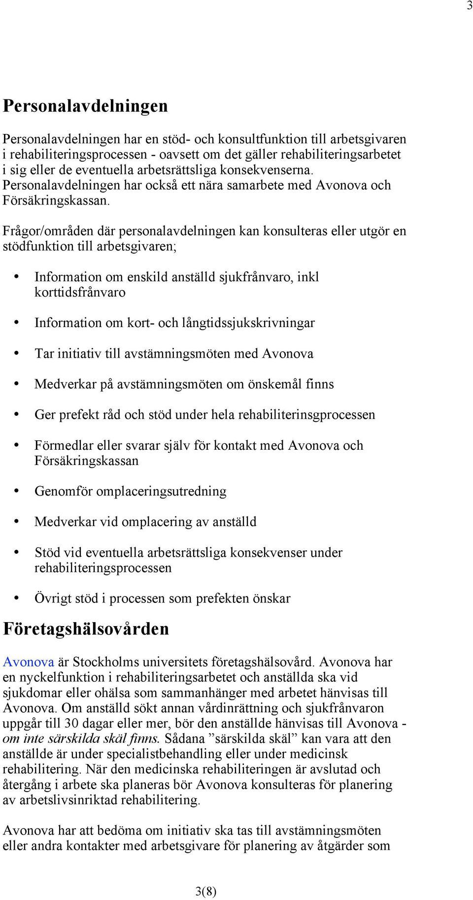 Frågor/områden där personalavdelningen kan konsulteras eller utgör en stödfunktion till arbetsgivaren; Information om enskild anställd sjukfrånvaro, inkl korttidsfrånvaro Information om kort- och