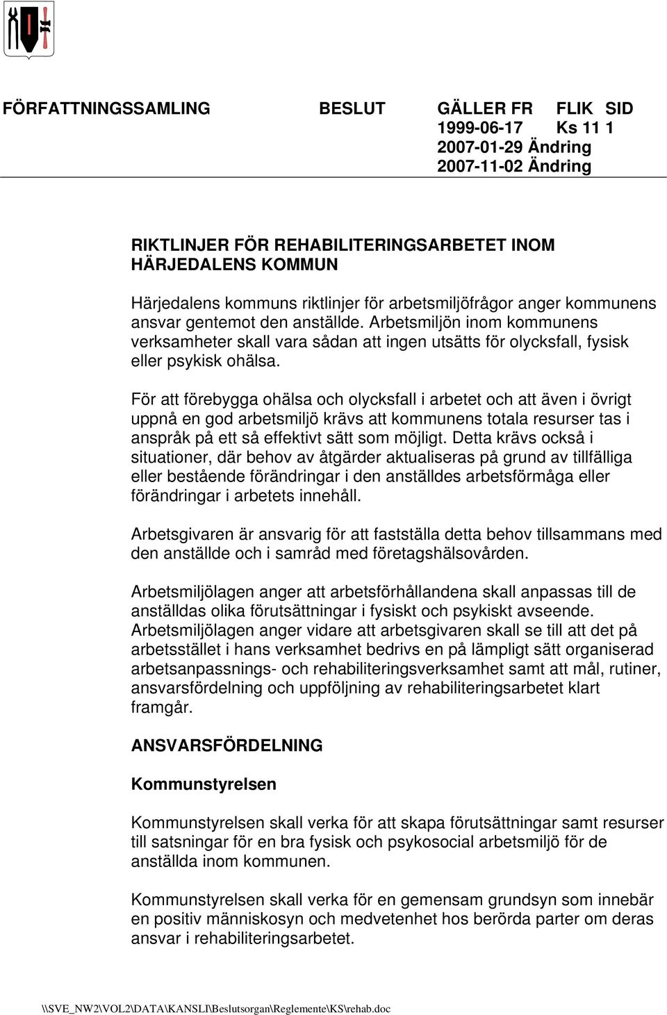 För att förebygga ohälsa och olycksfall i arbetet och att även i övrigt uppnå en god arbetsmiljö krävs att kommunens totala resurser tas i anspråk på ett så effektivt sätt som möjligt.