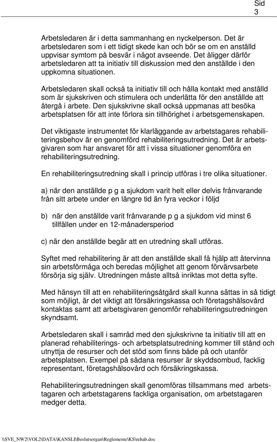 Arbetsledaren skall också ta initiativ till och hålla kontakt med anställd som är sjukskriven och stimulera och underlätta för den anställde att återgå i arbete.