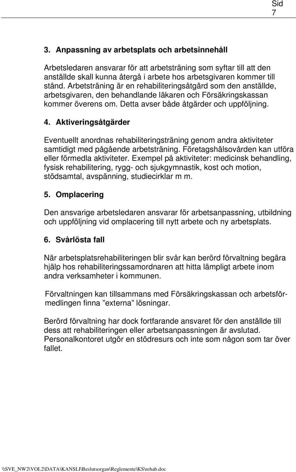 Aktiveringsåtgärder Eventuellt anordnas rehabiliteringsträning genom andra aktiviteter samtidigt med pågående arbetsträning. Företagshälsovården kan utföra eller förmedla aktiviteter.