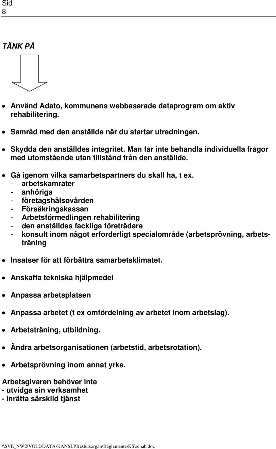 - arbetskamrater - anhöriga - företagshälsovården - Försäkringskassan - Arbetsförmedlingen rehabilitering - den anställdes fackliga företrädare - konsult inom något erforderligt specialområde