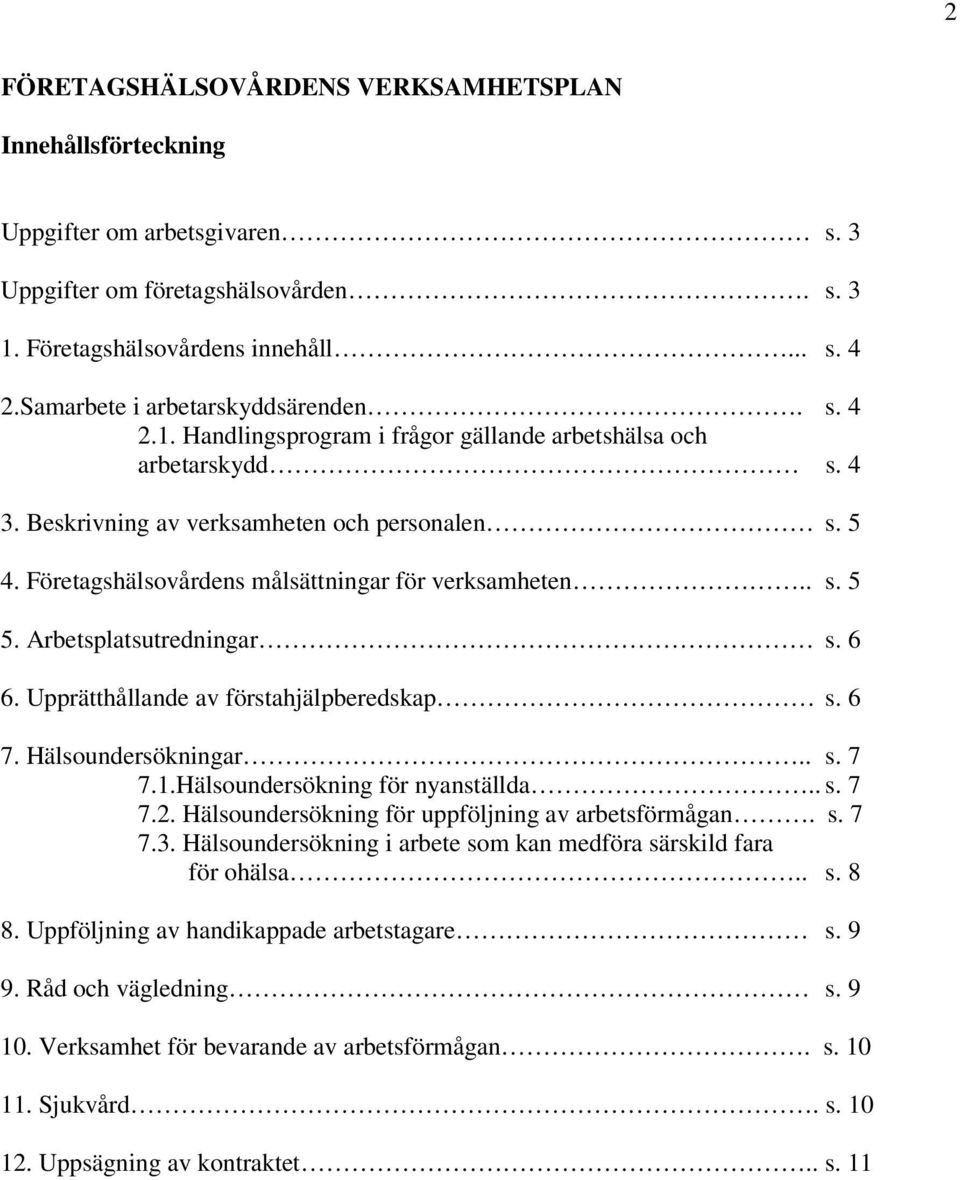 Företagshälsovårdens målsättningar för verksamheten.. s. 5 5. Arbetsplatsutredningar s. 6 6. Upprätthållande av förstahjälpberedskap s. 6 7. Hälsoundersökningar.. s. 7 7.1.