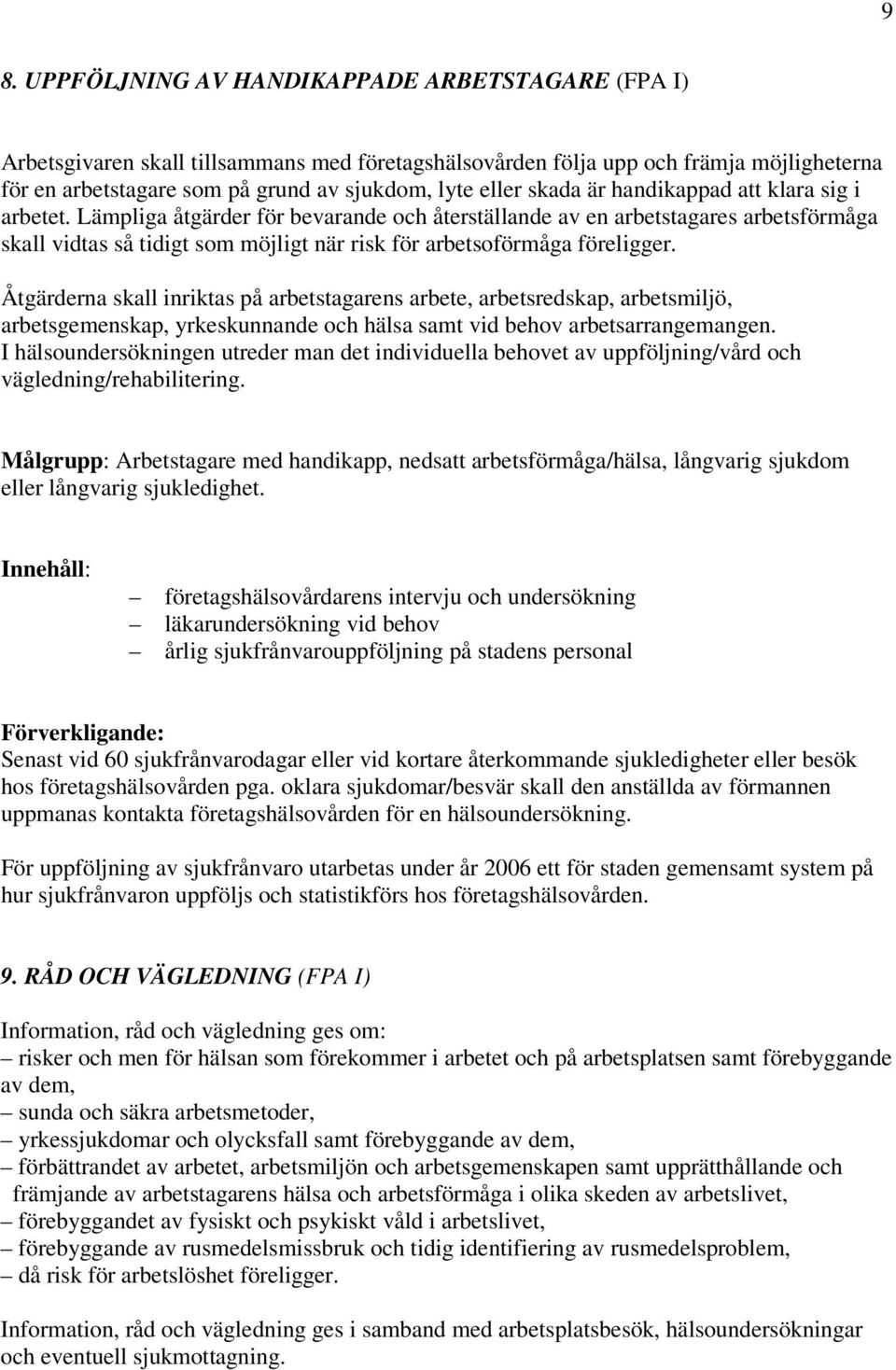 Lämpliga åtgärder för bevarande och återställande av en arbetstagares arbetsförmåga skall vidtas så tidigt som möjligt när risk för arbetsoförmåga föreligger.