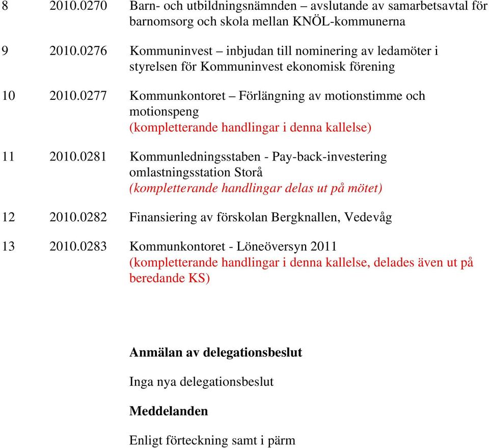 0277 Kommunkontoret Förlängning av motionstimme och motionspeng (kompletterande handlingar i denna kallelse) 11 2010.