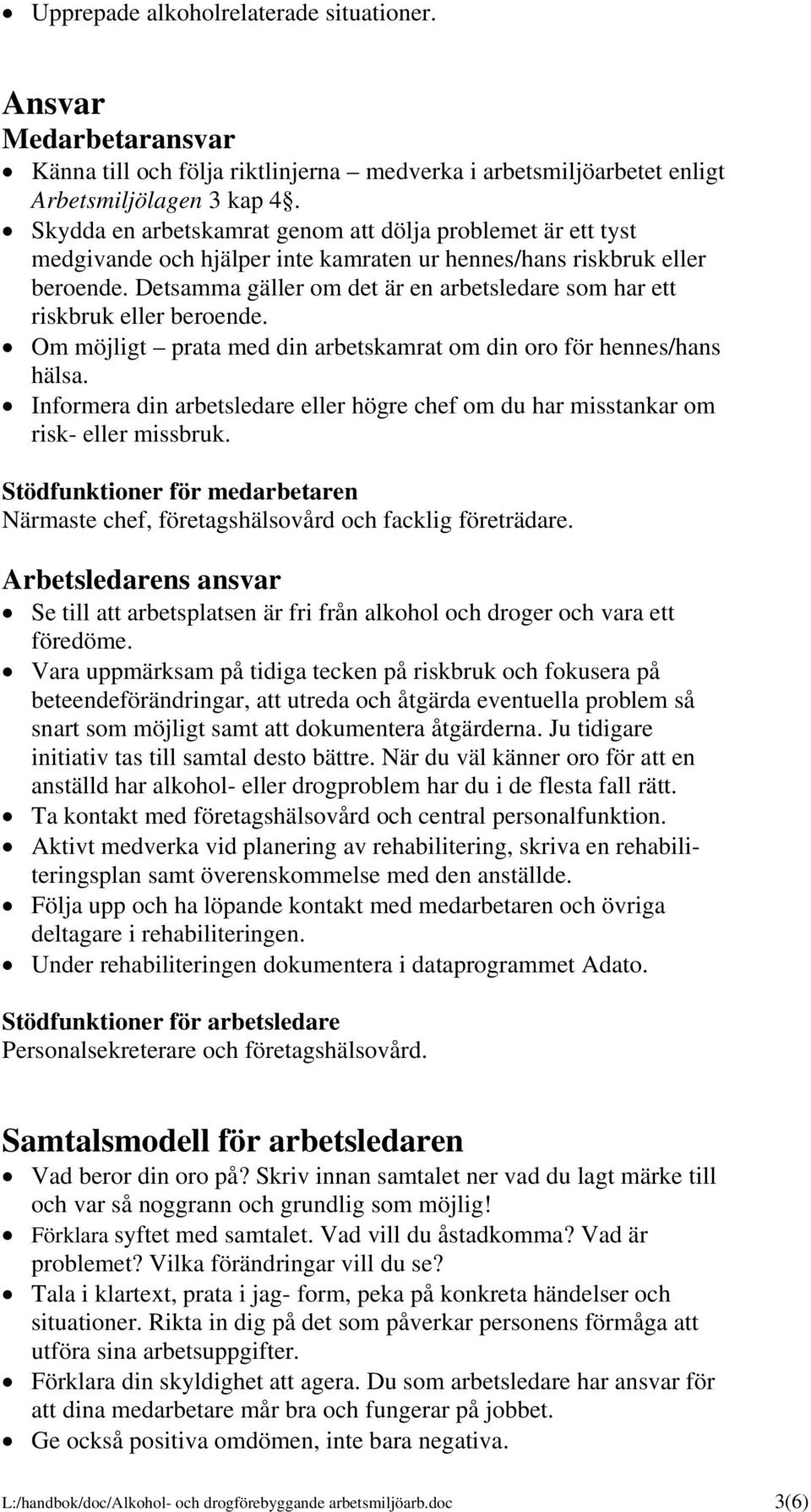 Detsamma gäller om det är en arbetsledare som har ett riskbruk eller beroende. Om möjligt prata med din arbetskamrat om din oro för hennes/hans hälsa.