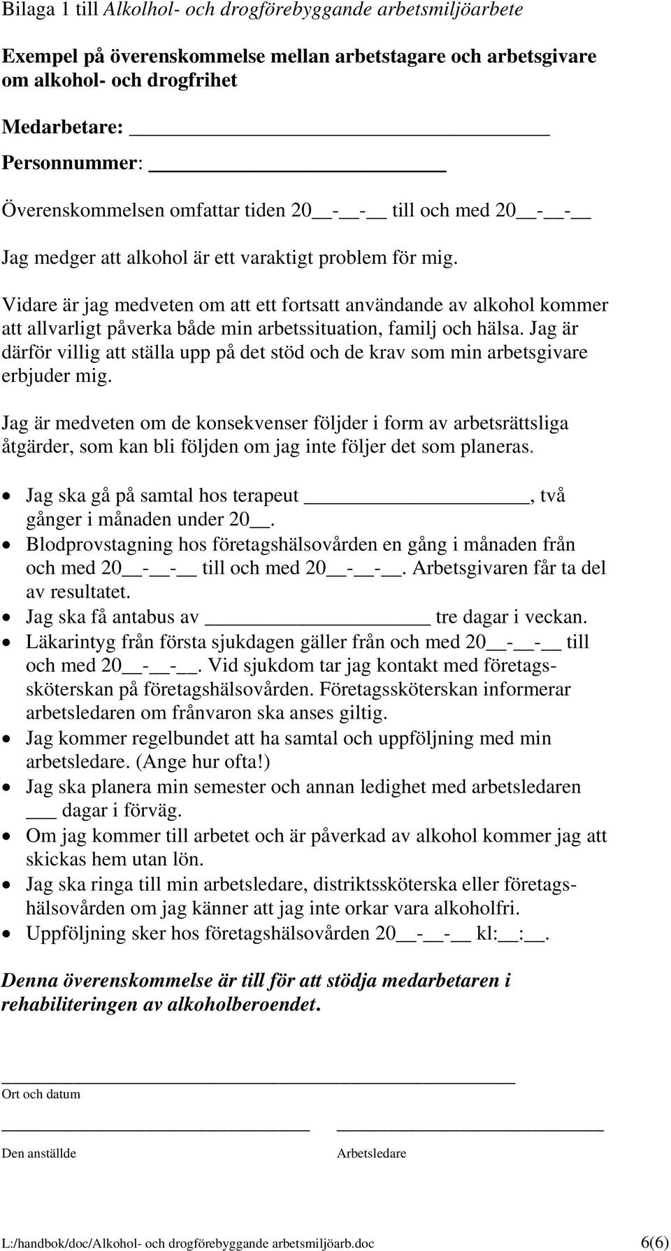 Vidare är jag medveten om att ett fortsatt användande av alkohol kommer att allvarligt påverka både min arbetssituation, familj och hälsa.